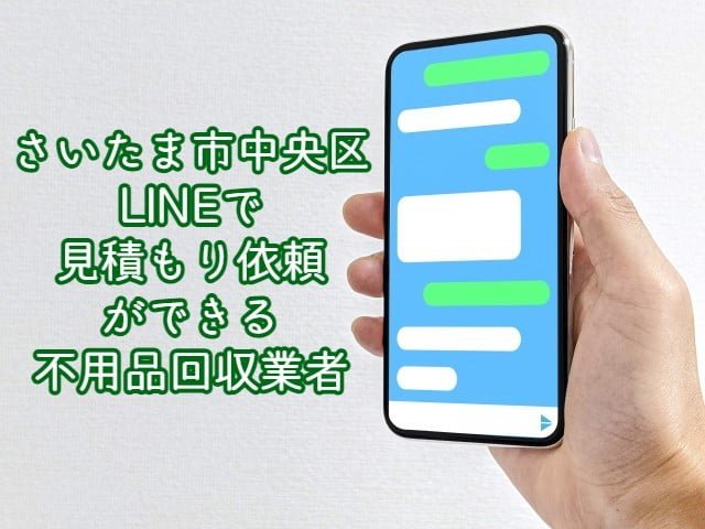 さいたま市中央区　LINEで見積もり依頼ができる不用品回収業者